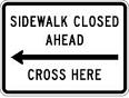 Sidewalk Closed Ahead with Arrow (Right or Left) Cross Here
