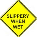 Slippery When Wet - 18-, 24-, 30- or 36-inch